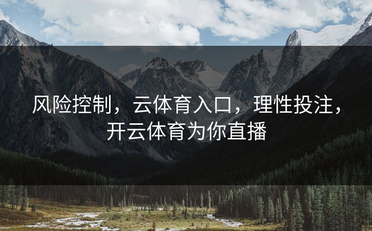 风险控制，云体育入口，理性投注，开云体育为你直播